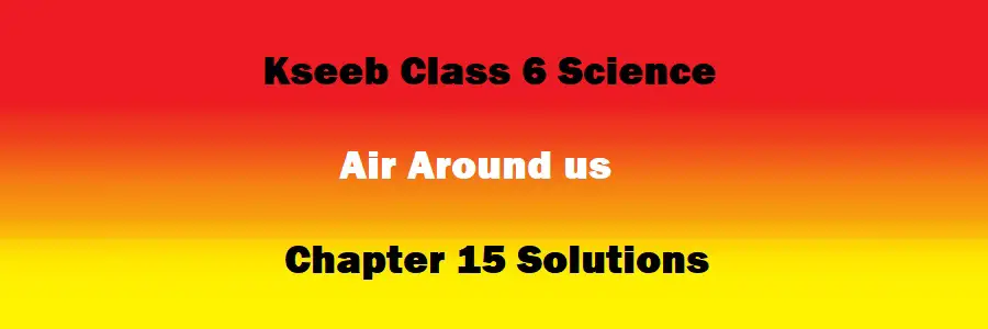 Class 6 Science Chapter 15 Air Around us Solutions