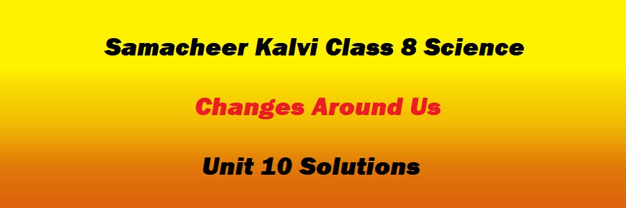 Samacheer Kalvi Class 8 Science Unit 10 Changes Around Us Solutions