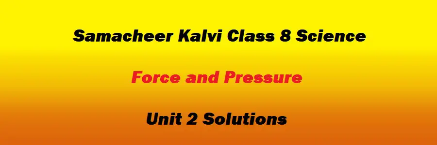 Samacheer Kalvi Class 8 Science Unit 2 Force and Pressure Solutions