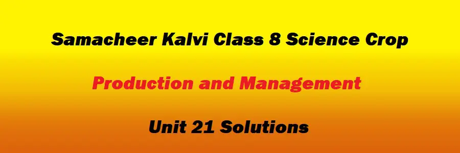 Samacheer Kalvi Class 8 Science Unit 21 Crop Production and Management Solutions