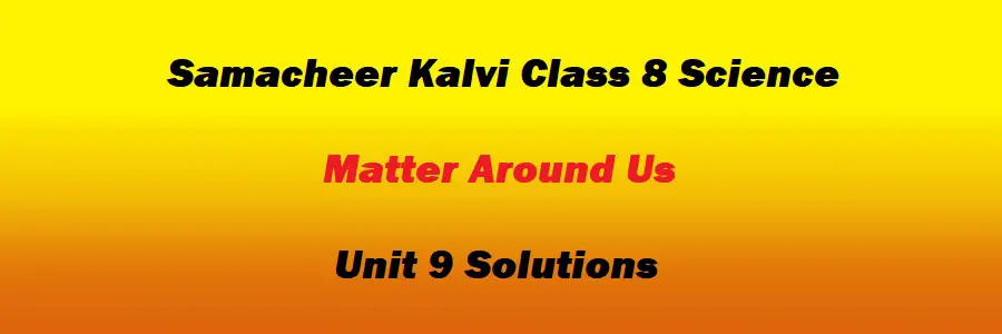 Samacheer Kalvi Class 8 Science Unit 9 Matter Around Us Solutions