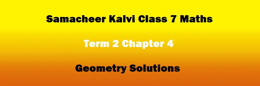 Samacheer Kalvi Class 7 Maths Term 2 Chapter 4 Geometry Solutions