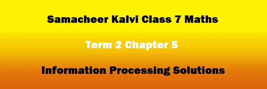 Samacheer Kalvi Class 7 Maths Term 2 Chapter 5 Information Processing Solutions