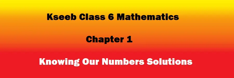 Kseeb Class 6 Mathematics Chapter 1 Knowing Our Numbers Solutions