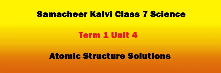 Samacheer Kalvi Class 7 Science Term 1 Unit 4 Atomic Structure Solutions