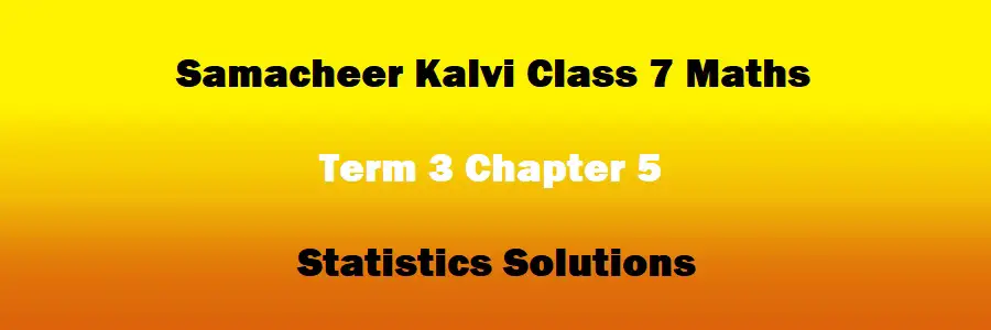Samacheer Kalvi Class 7 Maths Term 3 Chapter 5 Statistics Solutions
