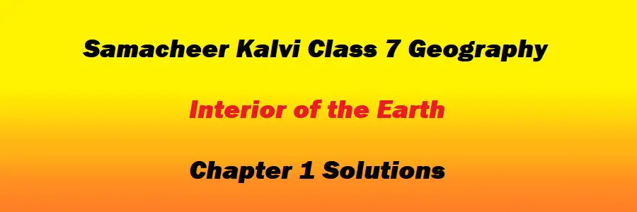 Samacheer Kalvi Class 7 Geography Chapter 1 Interior of the Earth Solutions