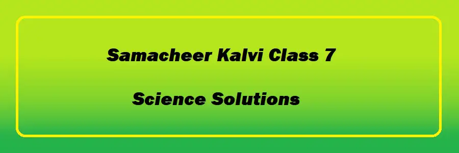 Samacheer Kalvi Class 7 Science Solutions