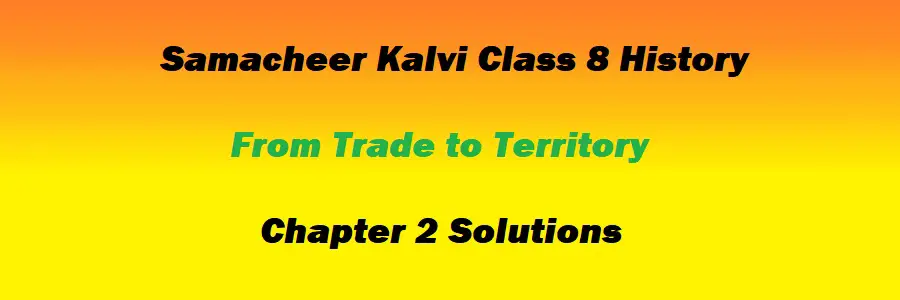 Samacheer Kalvi Class 8 History Chapter 2 From Trade to Territory Solutions