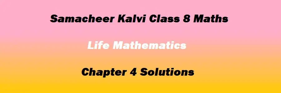 Samacheer Kalvi Class 8 Maths Chapter 4 Life Mathematics Solutions