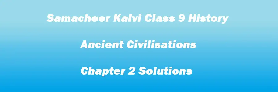 Samacheer Kalvi Class 9 History Chapter 2 Ancient Civilisations Solutions