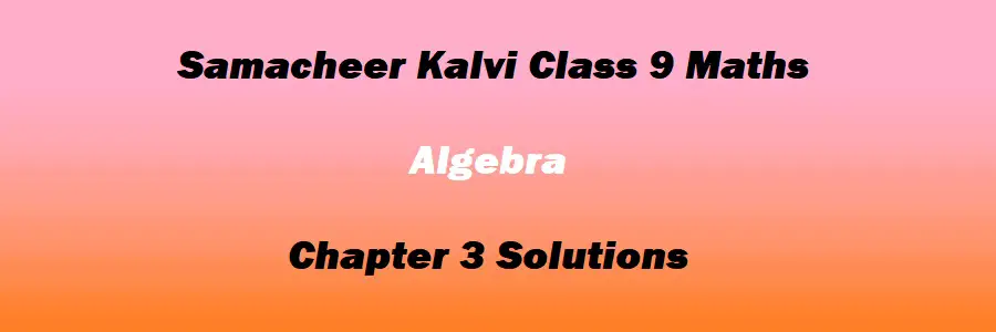 Samacheer Kalvi Class 9 Maths Chapter 3 Algebra Solutions