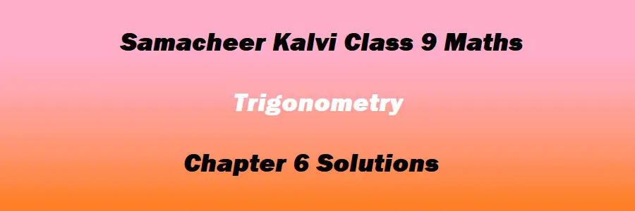 Samacheer Kalvi Class 9 Maths Chapter 6 Trigonometry Solutions