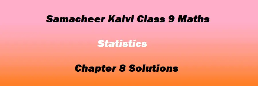 Samacheer Kalvi Class 9 Maths Chapter 8 Statistics Solutions