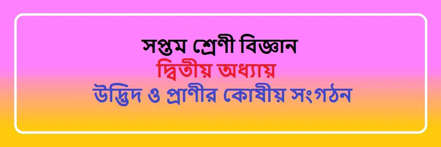 NCTB Class 7 Science Bengali Version Chapter 2 উদ্ভিদ ও প্রাণীর কোষীয় সংগঠন Solution